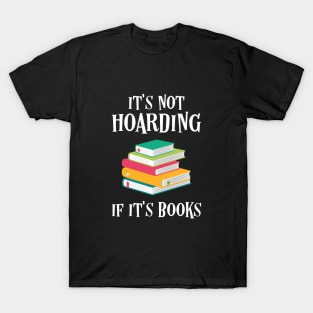 It's Not Hoarding if It's Books Bookworm Quotes T-Shirt